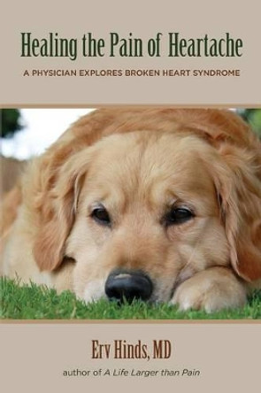 Healing the Pain of Heartache: A Physician Explores Broken Heart Syndrome by Erv Hinds MD 9781475195668