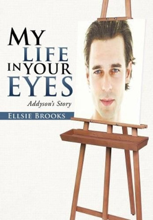 My Life in Your Eyes: Addyson's Story by Ellsie Brooks 9781475928877