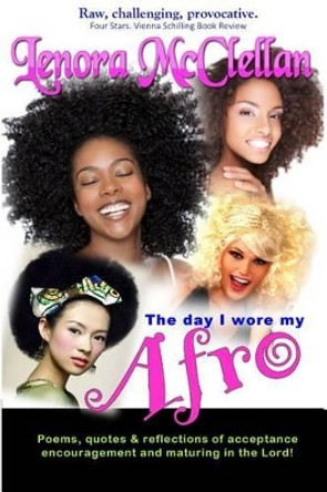 The Day I Wore My Afro: Poems, quotes and reflections of acceptance, encouragement and maturing in the Lord by Lenora McClellan 9781515395478