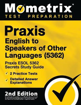 Praxis English to Speakers of Other Languages (5362) - Praxis ESOL 5362 Secrets Study Guide, 2 Practice Tests, Detailed Answer Explanations: [2nd Edition] by Mometrix Teacher Certification Test 9781516713066