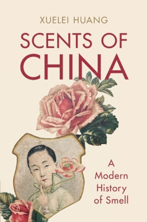 Scents of China: A Modern History of Smell by Xuelei Huang 9781009207041