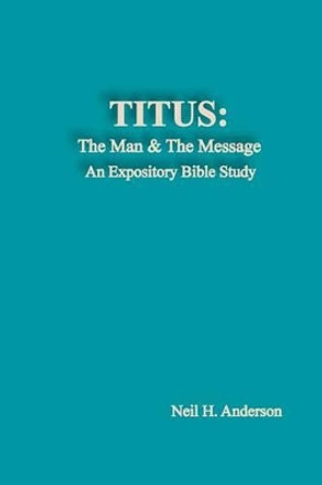 Titus: The Man & The Message: An Expository Bible Study by Neil H Anderson 9781508977964
