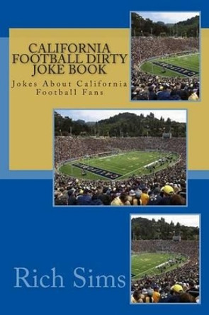 CALIFORNIA Football Dirty Joke Book: Jokes About California Football Fans by Rich Sims 9781508983491