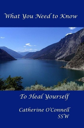 What you need to know, to heal yourself by Catherine O'Connell 9781508997917