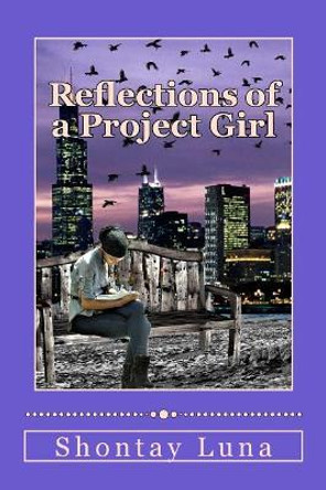 Reflections of a Project Girl by Shontay Luna 9781511415606