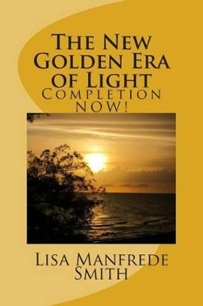 The New Golden Era of Light: Completion NOW! by L'Aura Pleiadian 9781511416603