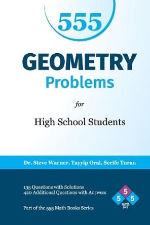 555 Geometry Problems for High School Students: 135 Questions with Solutions, 420 Additional Questions with Answers by Tayyip Oral 9781511432412