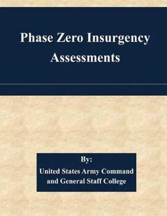 Phase Zero Insurgency Assessments by United States Army Command and General S 9781511445634