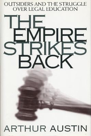 The Empire Strikes Back: Outsiders and the Struggle over Legal Education by Arthur Austin