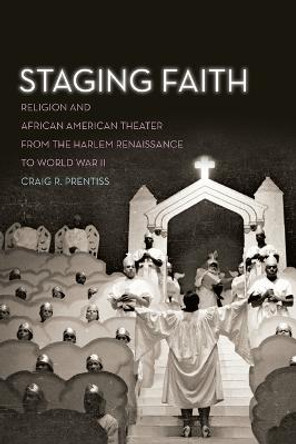 Staging Faith: Religion and African American Theater from the Harlem Renaissance to World War II by Craig R. Prentiss
