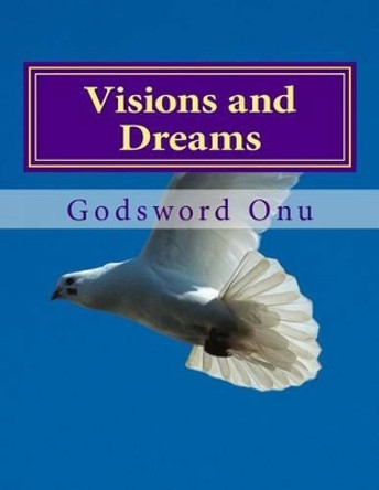 Visions and Dreams: Seeing Visions and Dreaming Dreams by Godsword Godswill Onu 9781511502108