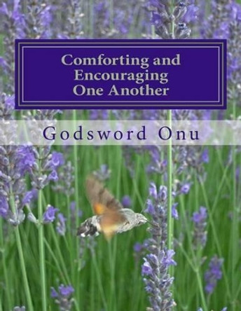 Comforting and Encouraging One Another: Being Your Brother's Keeper by Godsword Godswill Onu 9781511525039