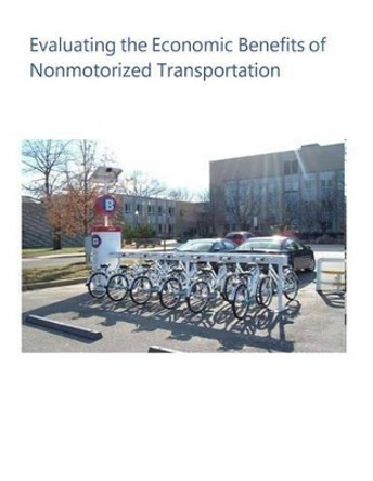 Evaluating the Economic Benefits of Nonmotorized Transportation by U S Department of Transportation 9781511572545