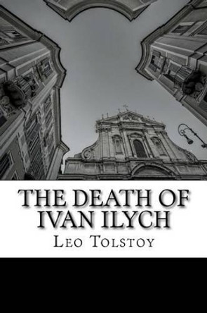 The Death of Ivan Ilych by Aylmer Maude 9781511588072