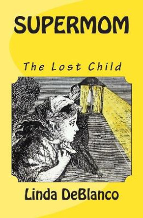 Supermom: The Lost Child by Linda Deblanco 9781481016193