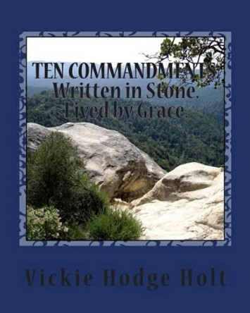 Written in Stone...The Ten Commandments...Lived by Grace by Vickie Hodge Holt 9781511607810