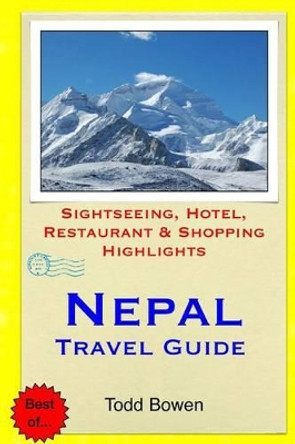 Nepal Travel Guide: Sightseeing, Hotel, Restaurant & Shopping Highlights by Todd Bowen 9781511517928
