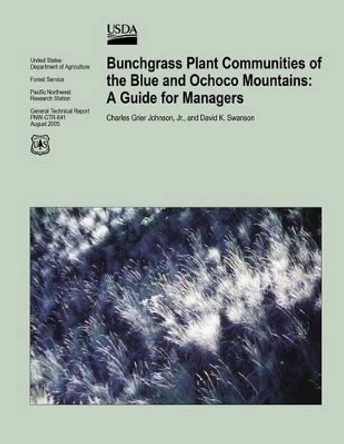 Bunchgrass Plant Communities of the Blue and Ochoco Mountains: A Guide for Managers by United States Department of Agriculture 9781511582919