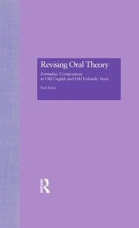 Revising Oral Theory: Formulaic Composition in Old English and Old Icelandic Verse by Paul Acker