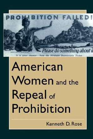 American Women and the Repeal of Prohibition by Kenneth D. Rose