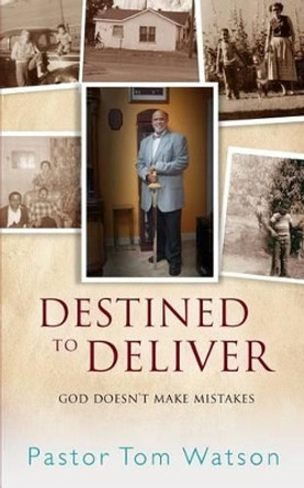 Destined to Deliver; God Doesn't Make Mistakes by Pastor Tom Watson 9781515303084