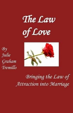 The Law of Love: Bringing the Law of Attraction into Marriage by Julie Graham Tremillo 9781515303060