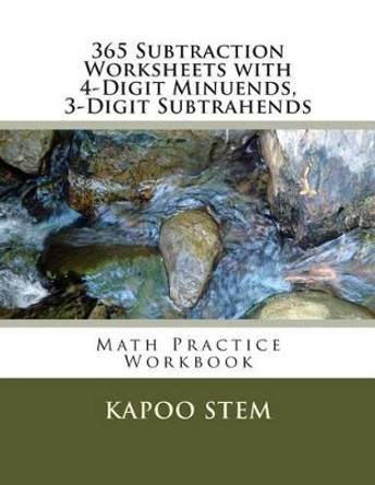 365 Subtraction Worksheets with 4-Digit Minuends, 3-Digit Subtrahends: Math Practice Workbook by Kapoo Stem 9781511682794