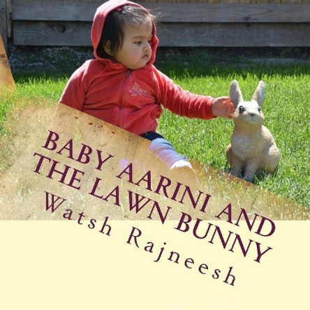 Baby Aarini and the Lawn Bunny: A fun little picture story book of a baby named Aarini by Watsh Rajneesh 9781511686051