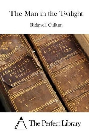 The Man in the Twilight by Ridgwell Cullum 9781511704359