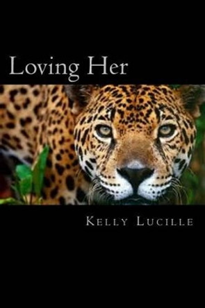 Loving Her by Kelly Lucille 9781511717014