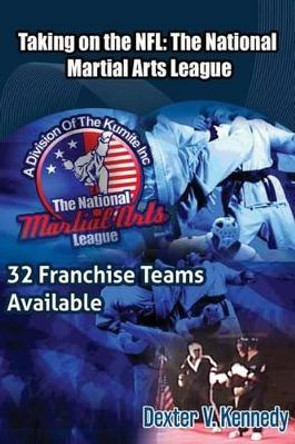 Taking on the NFL: The National Martial Arts League by Dexter V Kennedy 9781511719643