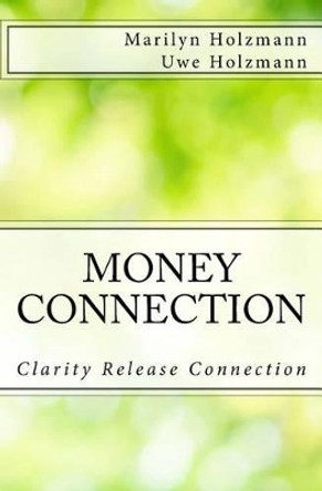 Money Connection: Clarity, Release and Connection by Marilyn Holzmann 9781511765787