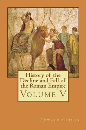 History of the Decline and Fall of the Roman Empire - Volume V by The Perfect Library 9781511789394