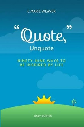 &quot;Quote,&quot; Unquote: A Mother's Journey by C Marie Weaver 9781511825054
