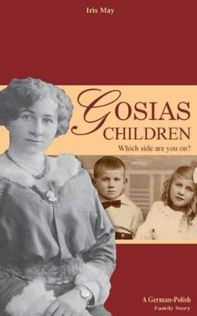 Gosia's Children: A German-Polish Family History by Iris May 9781511829977