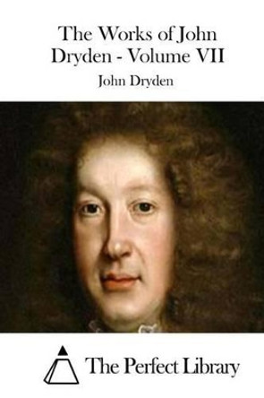 The Works of John Dryden - Volume VII by The Perfect Library 9781511841481