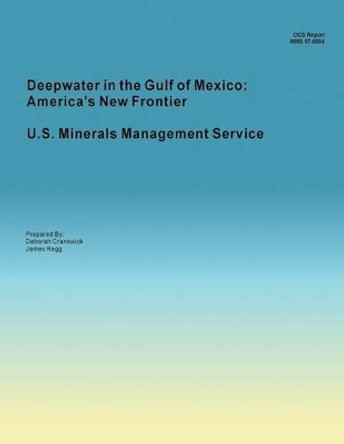 Deepwater in the Gulf of Mexico: America's New Frontier Minerals Management Service by U S Minerals Management Service 9781511857802