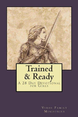 Trained and Ready: A 28 Day Devotional for Girls by Verde Family Ministries 9781511859004