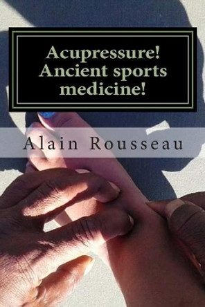 Acupressure! Ancient sports medicine!: Sugar in my cavity! by Alain Rousseau 9781515303985