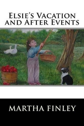 Elsie's Vacation and After Events by Martha Finley 9781515304791