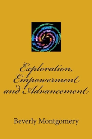 Exploration, Empowerment and Advancement by Beverly Montgomery 9781515305477