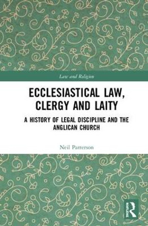 Ecclesiastical Law, Clergy and Laity: A History of Legal Discipline and the Anglican Church by Neil Patterson