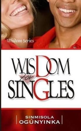 Wisdom for Singles by Sinmisola Ogunyinka 9781511913706
