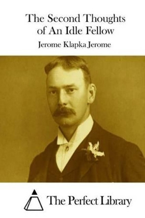 The Second Thoughts of An Idle Fellow by Jerome Klapka Jerome 9781511920889