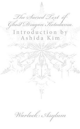 The Sacred Text of Ghost Dragon Kotodama by Ashida Kim 9781511925907