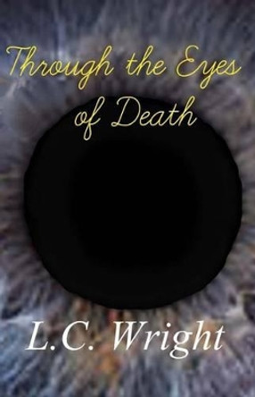 Through the Eyes of Death by L C Wright 9781516816637