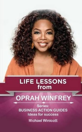 Oprah Winfrey: Life Lessons: Teachings from one of the most successful women in the world by Michael Winicott 9781512004878