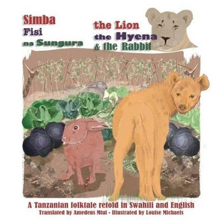 The Lion, The Hyena and The Rabbit: Simba, Fisi, na Sungura by Louise Michaels 9781512005134