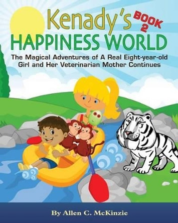 Kenady's HAPPINESS WORLD Book 2: The Magical Adventures of A Real Eight-year-old Girl and Her Veterinarian Mother Continues by Lisa Petty 9781512048186