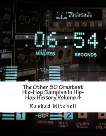 The Other 50 Greatest Hip-Hop Samples In Hip-Hop History, Volume 4 by Rashad Skyla Mitchell 9781512055078